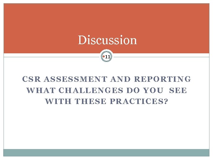 Discussion 11 CSR ASSESSMENT AND REPORTING WHAT CHALLENGES DO YOU SEE WITH THESE PRACTICES?