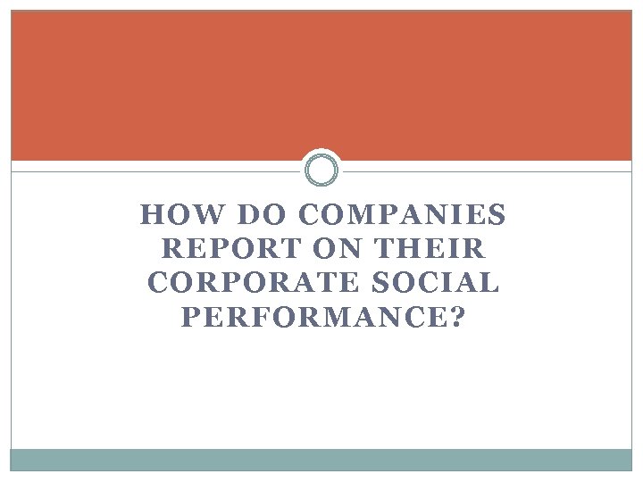 HOW DO COMPANIES REPORT ON THEIR CORPORATE SOCIAL PERFORMANCE? 