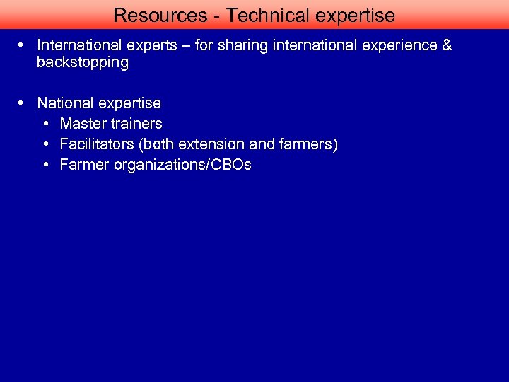Resources - Technical expertise • International experts – for sharing international experience & backstopping