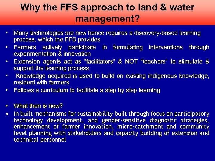 Why the FFS approach to land & water management? • Many technologies are new