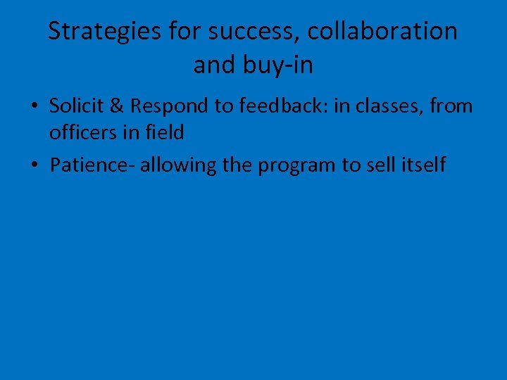 Strategies for success, collaboration and buy-in • Solicit & Respond to feedback: in classes,