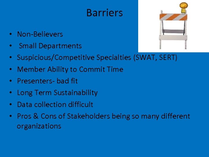 Barriers • • Non-Believers Small Departments Suspicious/Competitive Specialties (SWAT, SERT) Member Ability to Commit