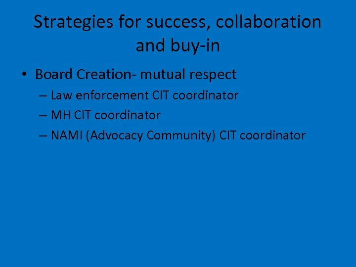 Strategies for success, collaboration and buy-in • Board Creation- mutual respect – Law enforcement