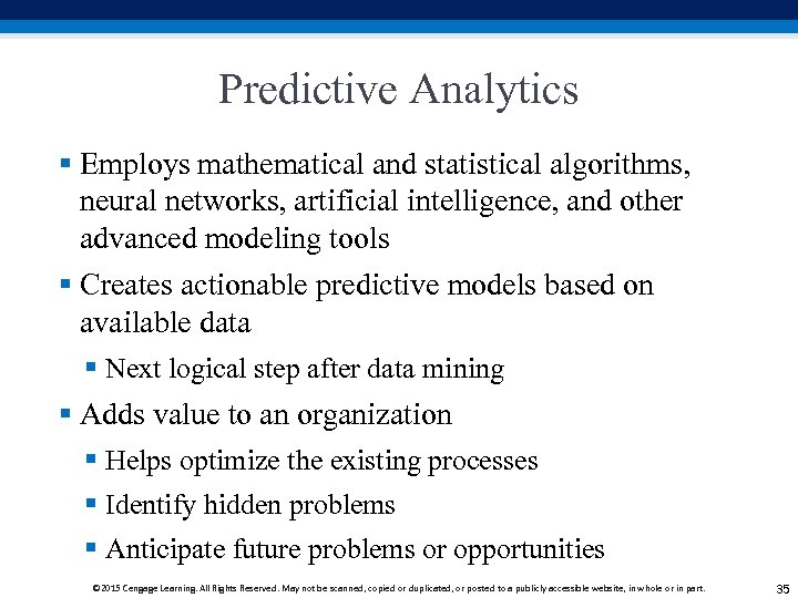 Predictive Analytics § Employs mathematical and statistical algorithms, neural networks, artificial intelligence, and other