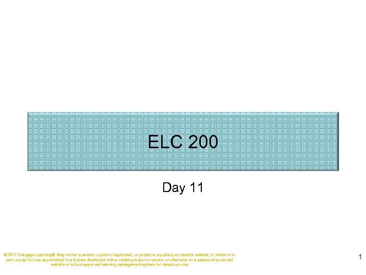 ELC 200 Day 11 © 2017 Cengage Learning®. May not be scanned, copied or