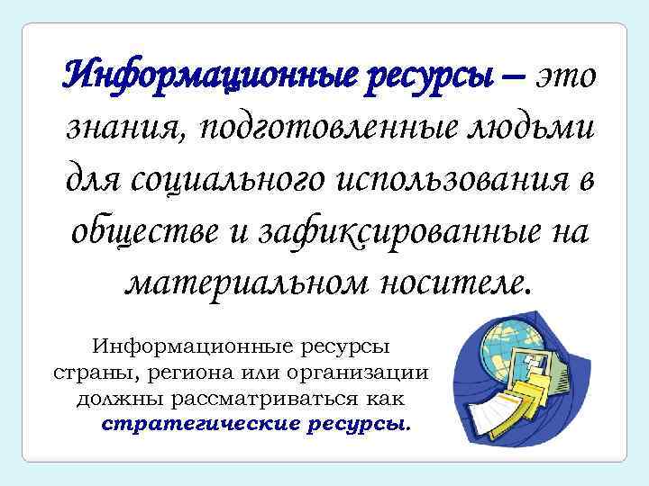 Информационные ресурсы – это знания, подготовленные людьми для социального использования в обществе и зафиксированные