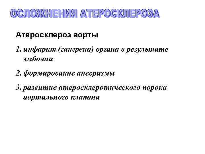 Атеросклероз аорты 1. инфаркт (гангрена) органа в результате эмболии 2. формирование аневризмы 3. развитие