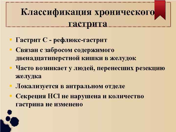 Классификация хронического гастрита Гастрит С - рефлюкс-гастрит Связан с забросом содержимого двенадцатиперстной кишки в