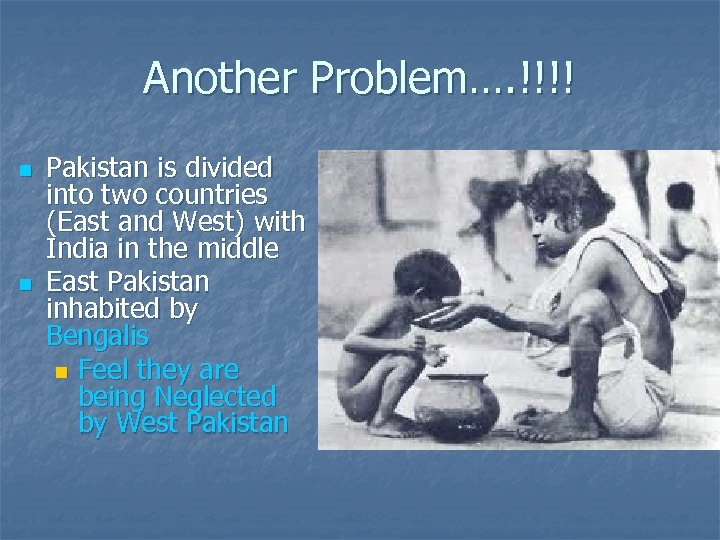 Another Problem…. !!!! n n Pakistan is divided into two countries (East and West)