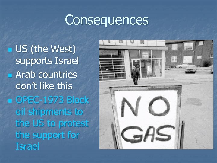 Consequences n n n US (the West) supports Israel Arab countries don’t like this