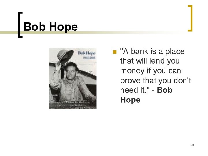 Bob Hope n "A bank is a place that will lend you money if