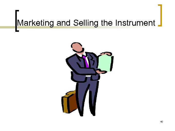 Marketing and Selling the Instrument 40 