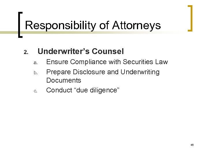Responsibility of Attorneys Underwriter’s Counsel 2. a. b. c. Ensure Compliance with Securities Law
