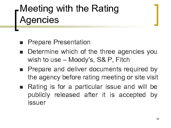 Meeting with the Rating Agencies n n Prepare Presentation Determine which of the three