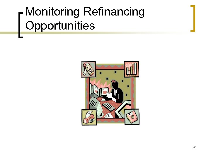 Monitoring Refinancing Opportunities 84 