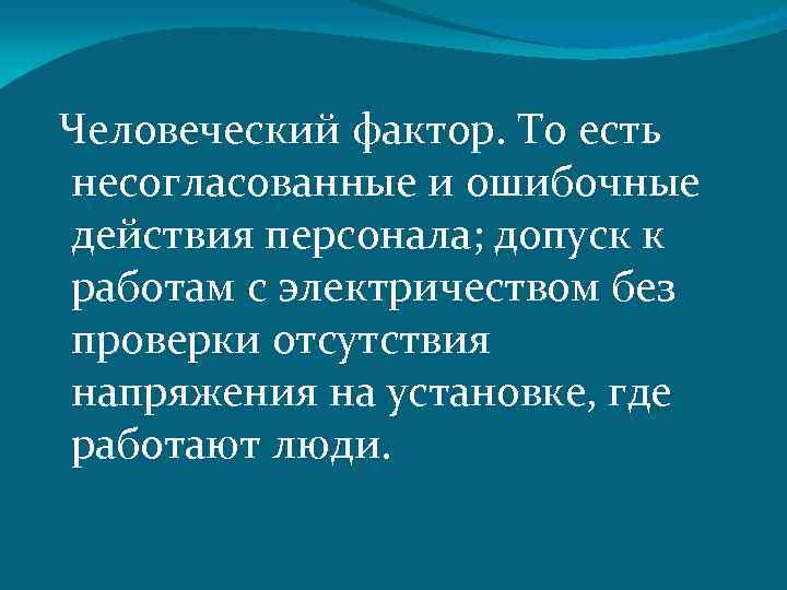  Человеческий фактор. То есть несогласованные и ошибочные действия персонала; допуск к работам с