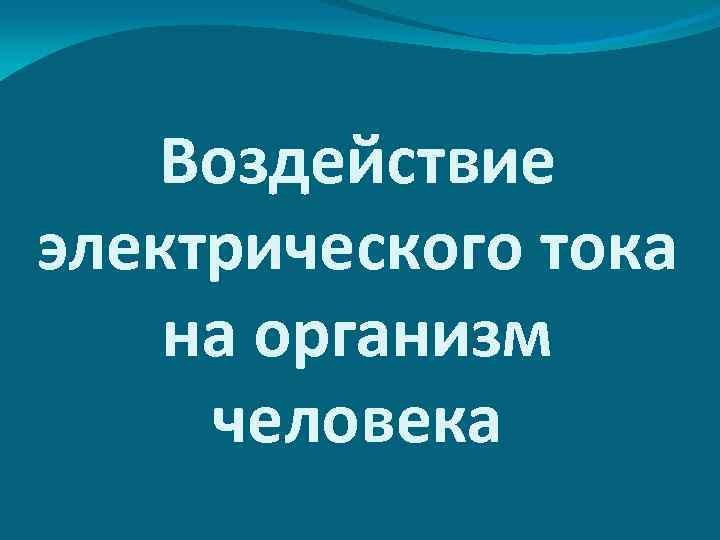 Воздействие электрического тока на организм человека 