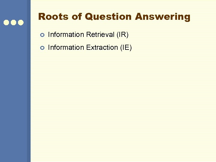 Roots of Question Answering ¢ Information Retrieval (IR) ¢ Information Extraction (IE) 