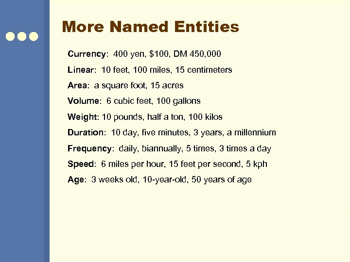 More Named Entities Currency: 400 yen, $100, DM 450, 000 Linear: 10 feet, 100