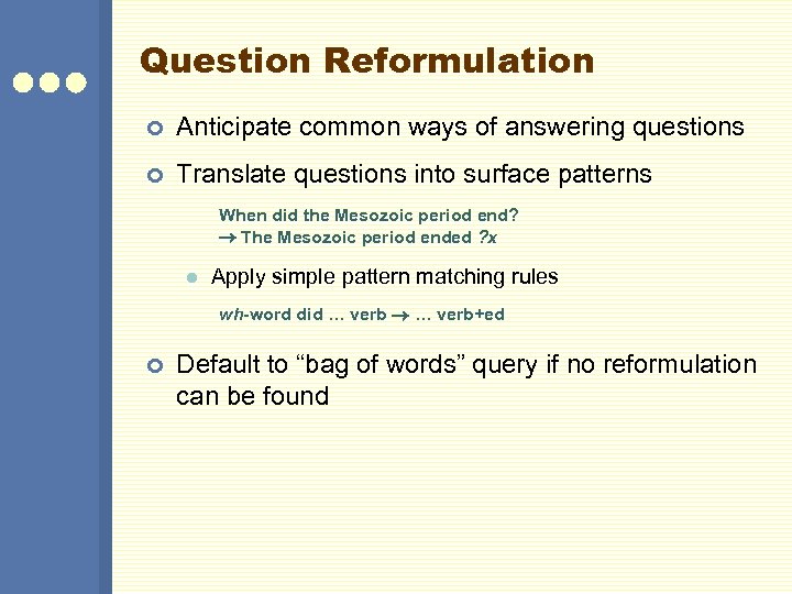 Question Reformulation ¢ Anticipate common ways of answering questions ¢ Translate questions into surface