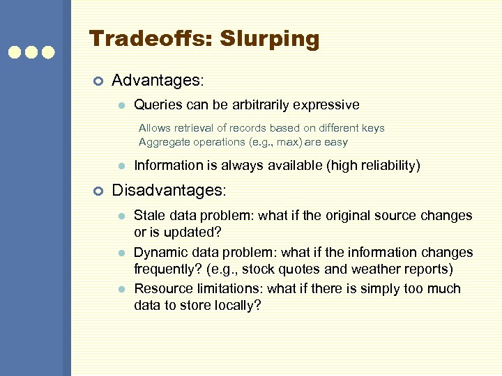 Tradeoffs: Slurping ¢ Advantages: l Queries can be arbitrarily expressive Allows retrieval of records