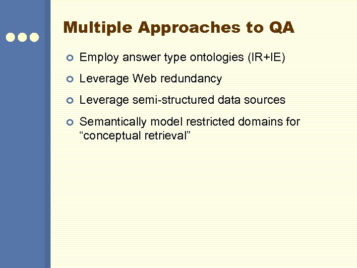 Multiple Approaches to QA ¢ Employ answer type ontologies (IR+IE) ¢ Leverage Web redundancy