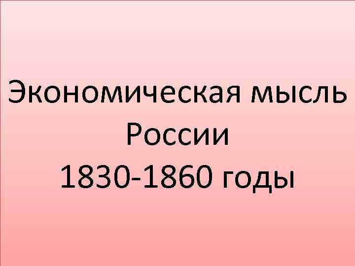 Экономическая мысль России 1830 -1860 годы 