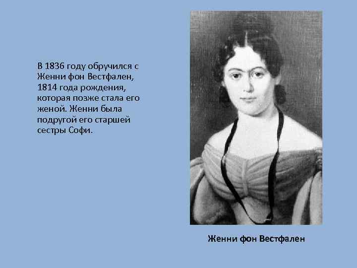 В 1836 году обручился с Женни фон Вестфален, 1814 года рождения, которая позже стала