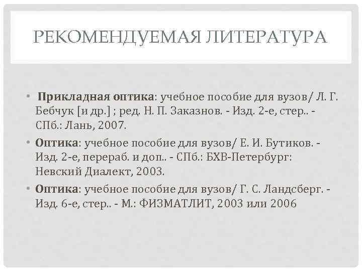 РЕКОМЕНДУЕМАЯ ЛИТЕРАТУРА • Прикладная оптика: учебное пособие для вузов/ Л. Г. Бебчук [и др.