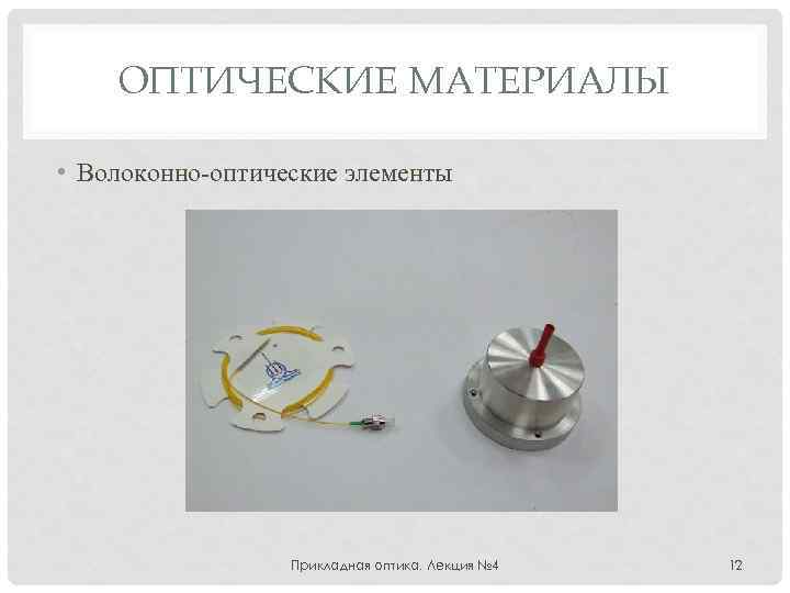 ОПТИЧЕСКИЕ МАТЕРИАЛЫ • Волоконно-оптические элементы Прикладная оптика. Лекция № 4 12 