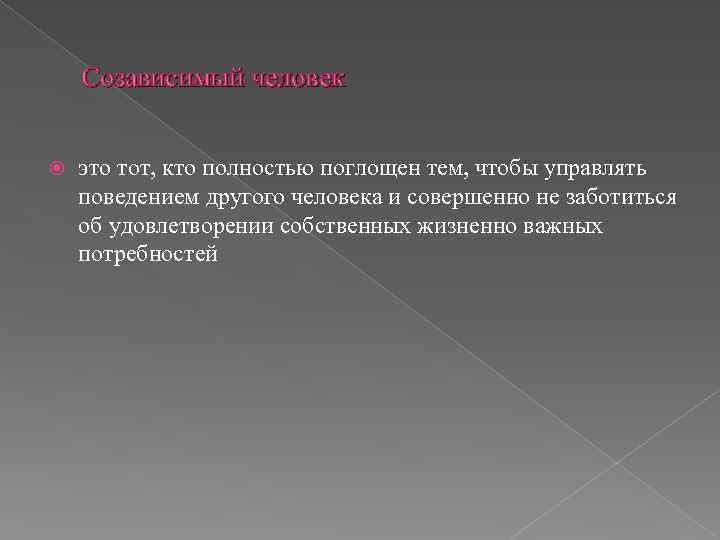 Созависимый человек это тот, кто полностью поглощен тем, чтобы управлять поведением другого человека и
