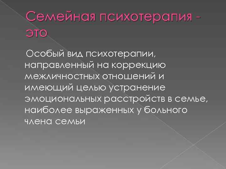 Семейная психотерапия это Особый вид психотерапии, направленный на коррекцию межличностных отношений и имеющий целью