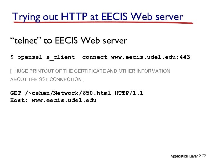 Trying out HTTP at EECIS Web server “telnet” to EECIS Web server $ openssl