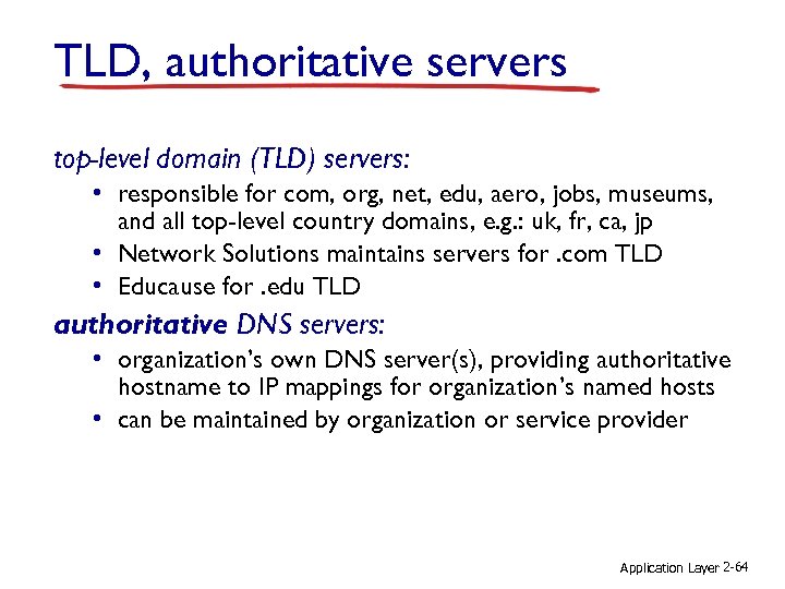 TLD, authoritative servers top-level domain (TLD) servers: • responsible for com, org, net, edu,