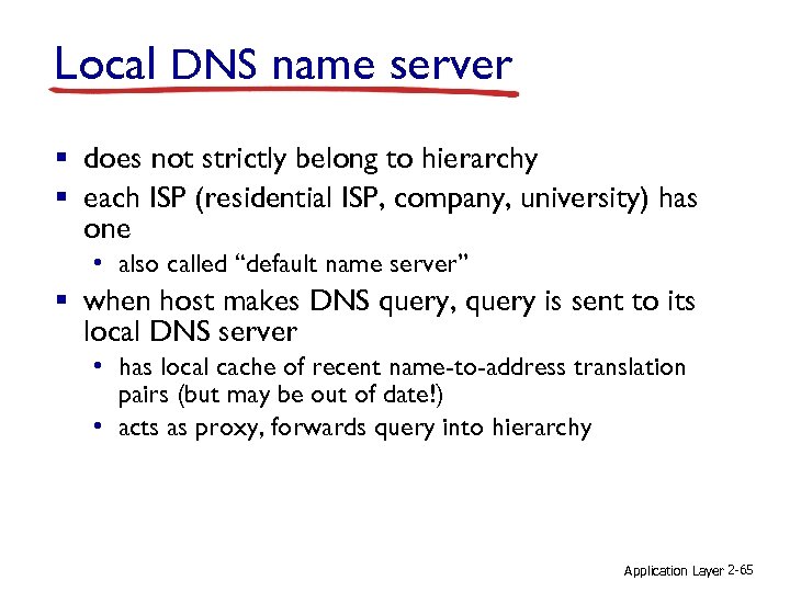 Local DNS name server § does not strictly belong to hierarchy § each ISP