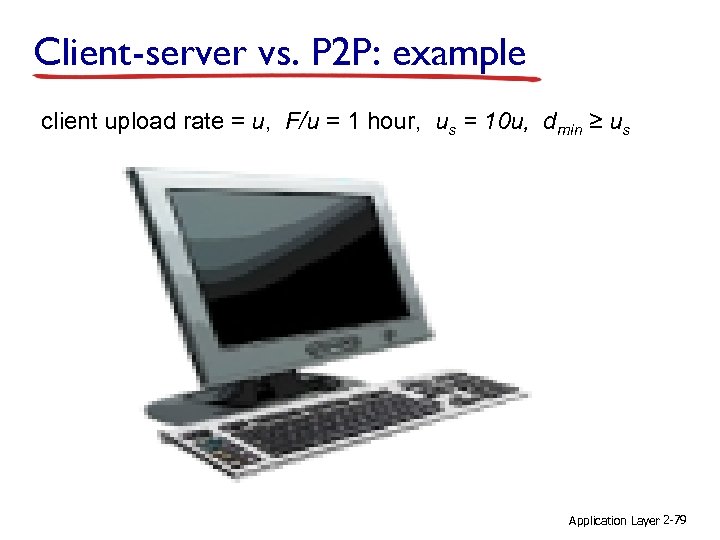 Client-server vs. P 2 P: example client upload rate = u, F/u = 1