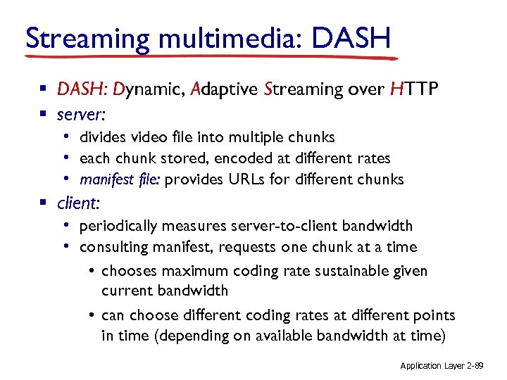 Streaming multimedia: DASH § DASH: Dynamic, Adaptive Streaming over HTTP § server: • divides