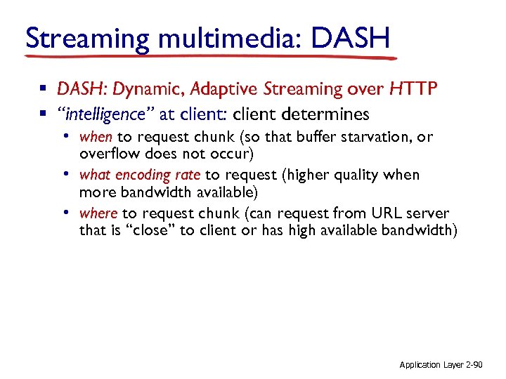 Streaming multimedia: DASH § DASH: Dynamic, Adaptive Streaming over HTTP § “intelligence” at client: