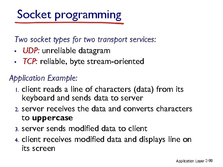 Socket programming Two socket types for two transport services: • UDP: unreliable datagram •