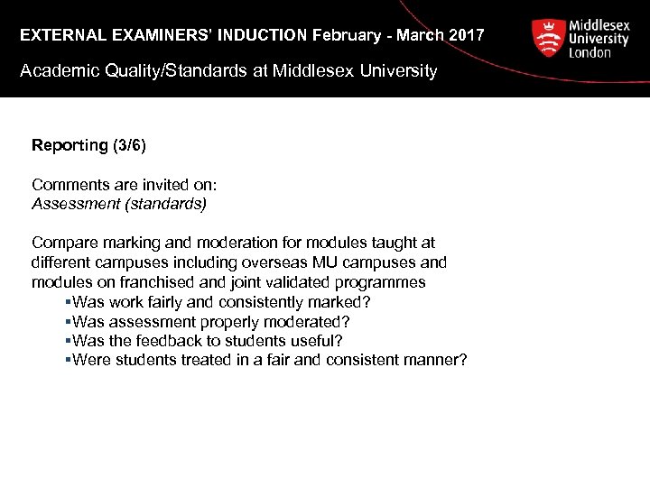 EXTERNAL EXAMINERS’ INDUCTION February - March 2017 Academic Quality/Standards at Middlesex University Reporting (3/6)