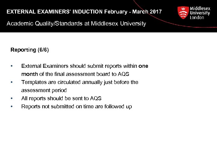 EXTERNAL EXAMINERS’ INDUCTION February - March 2017 Academic Quality/Standards at Middlesex University Reporting (6/6)