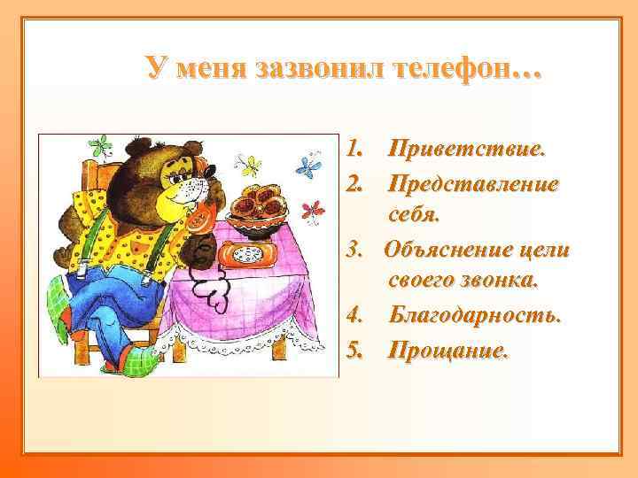 У меня зазвонил телефон… 1. Приветствие. 2. Представление себя. 3. Объяснение цели своего звонка.