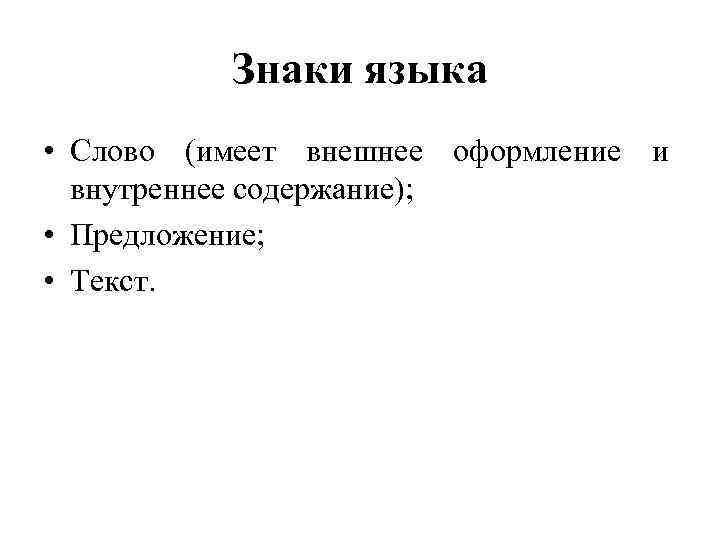 Знаки языка • Слово (имеет внешнее оформление и внутреннее содержание); • Предложение; • Текст.