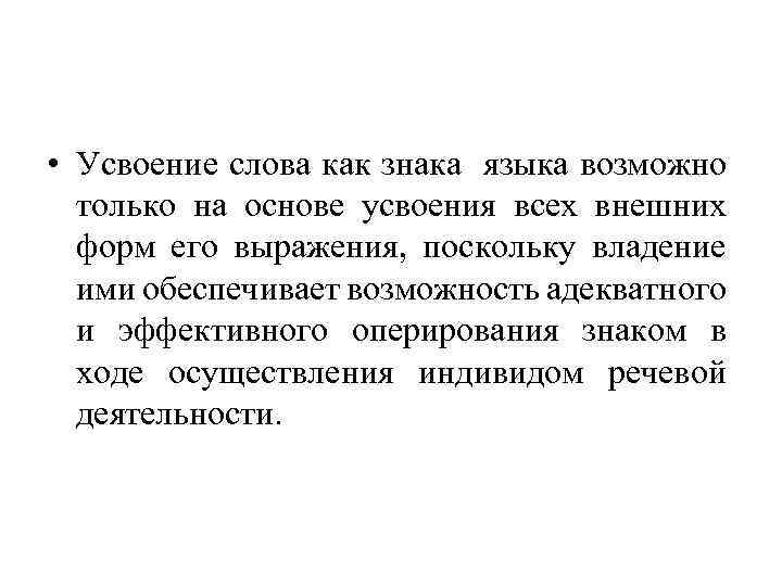  • Усвоение слова как знака языка возможно только на основе усвоения всех внешних