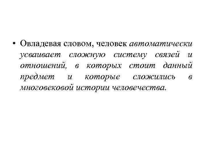  • Овладевая словом, человек автоматически усваивает сложную систему связей и отношений, в которых