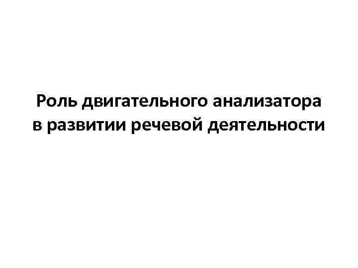 Роль двигательного анализатора в развитии речевой деятельности 