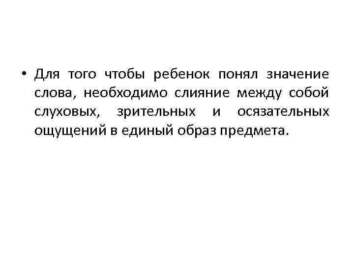  • Для того чтобы ребенок понял значение слова, необходимо слияние между собой слуховых,