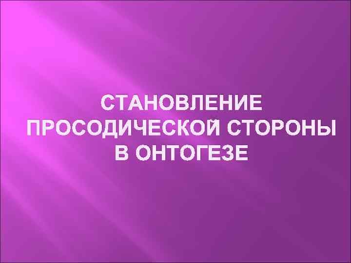 СТАНОВЛЕНИЕ ПРОСОДИЧЕСКОЙ СТОРОНЫ В ОНТОГЕЗЕ 