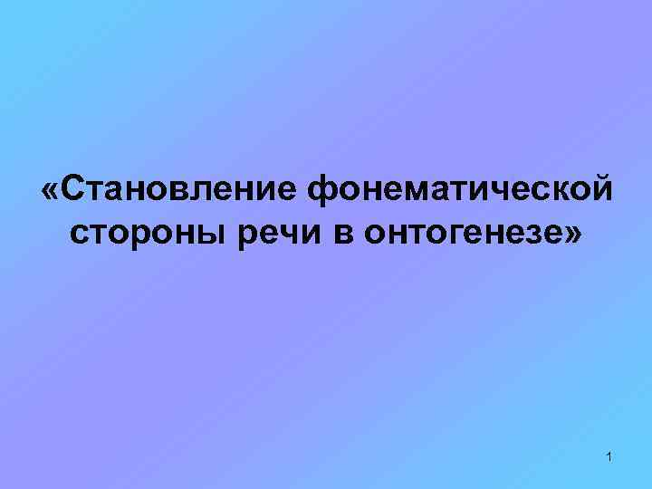  «Становление фонематической стороны речи в онтогенезе» 1 