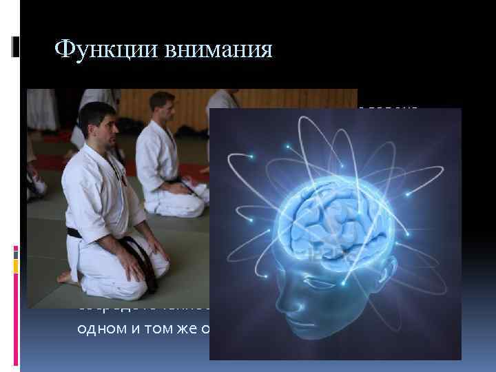 Функции внимания Внимание в жизни и деятельности человека выполняет много различных функций. Оно активизирует